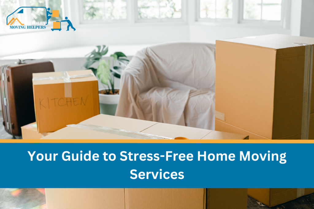 Your Guide to Stress-Free Home Moving Services